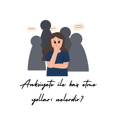 Anksiyete ile baş etme yolları nelerdir?