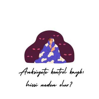 Anksiyete kontrol kaybı hissi neden olur?