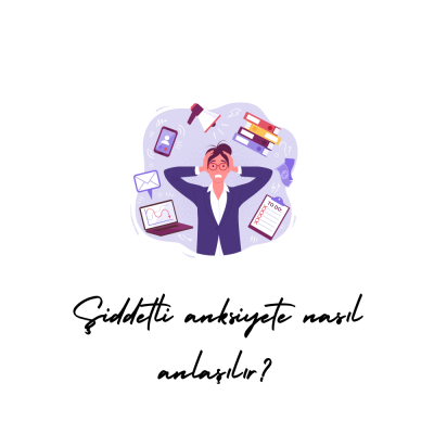 Şiddetli anksiyete nasıl anlaşılır?
